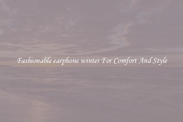 Fashionable earphone winter For Comfort And Style