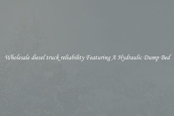 Wholesale diesel truck reliability Featuring A Hydraulic Dump Bed