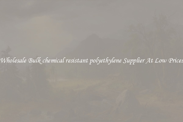 Wholesale Bulk chemical resistant polyethylene Supplier At Low Prices