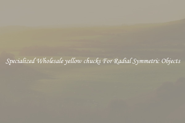 Specialized Wholesale yellow chucks For Radial Symmetric Objects