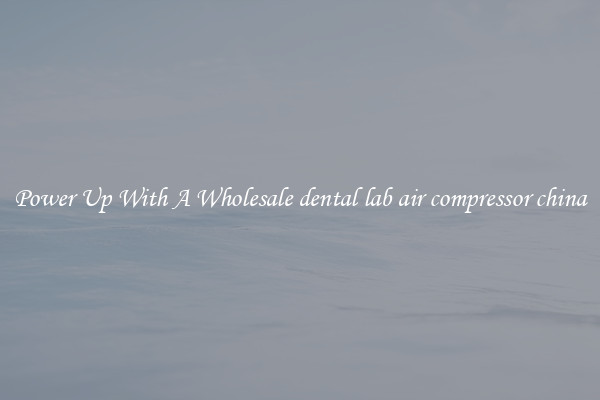 Power Up With A Wholesale dental lab air compressor china