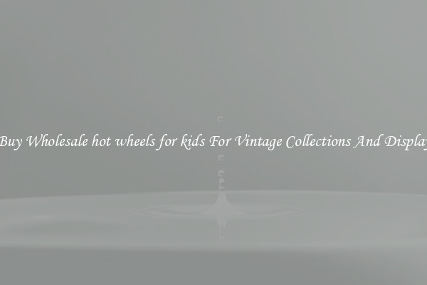 Buy Wholesale hot wheels for kids For Vintage Collections And Display