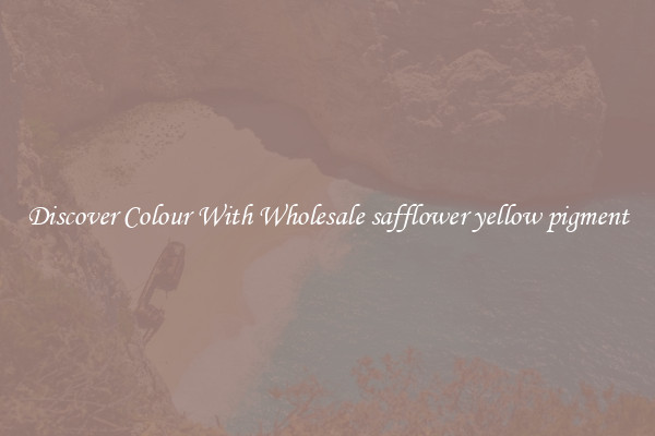 Discover Colour With Wholesale safflower yellow pigment