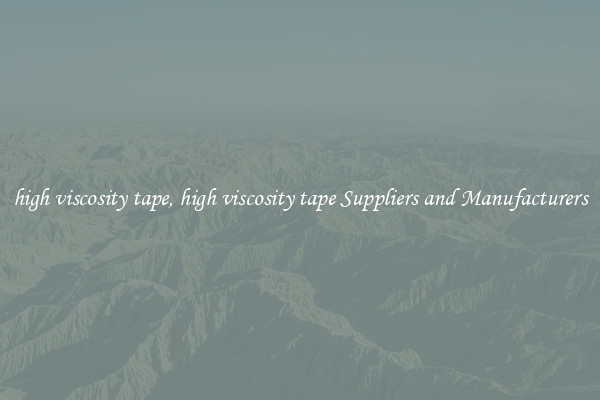 high viscosity tape, high viscosity tape Suppliers and Manufacturers