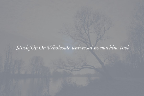 Stock Up On Wholesale universal nc machine tool