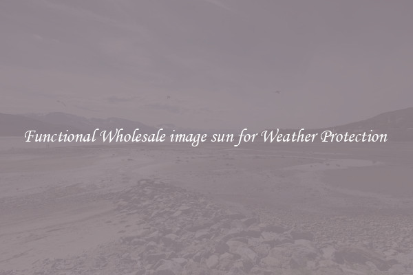 Functional Wholesale image sun for Weather Protection 