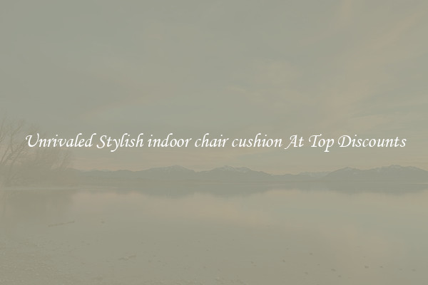 Unrivaled Stylish indoor chair cushion At Top Discounts