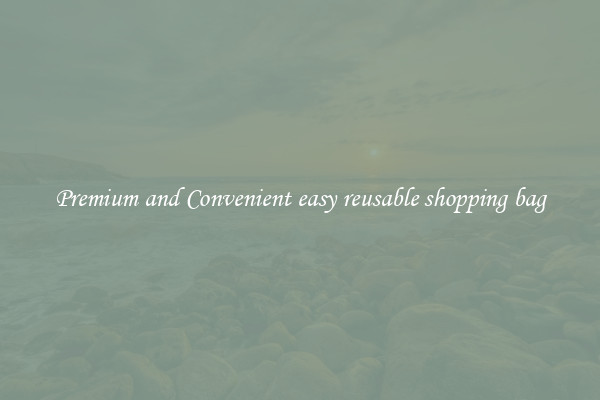 Premium and Convenient easy reusable shopping bag
