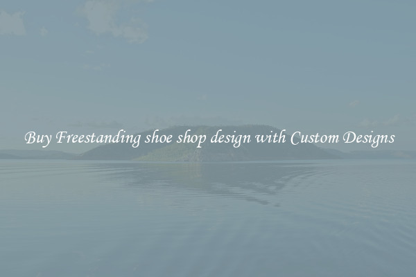 Buy Freestanding shoe shop design with Custom Designs