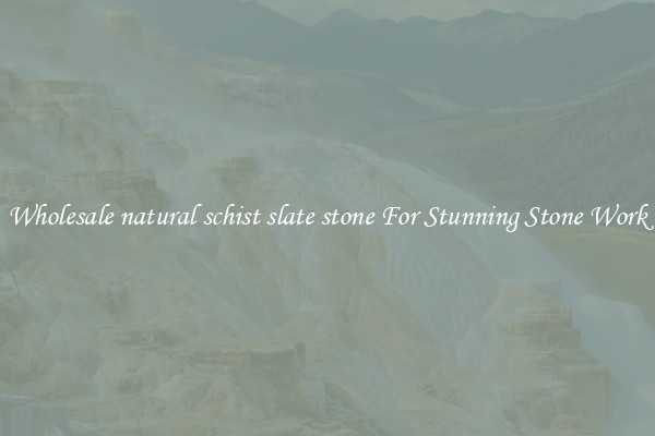 Wholesale natural schist slate stone For Stunning Stone Work