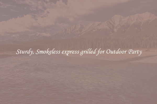 Sturdy, Smokeless express grilled for Outdoor Party