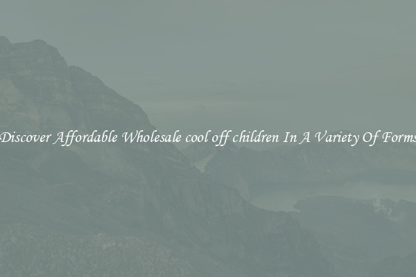 Discover Affordable Wholesale cool off children In A Variety Of Forms