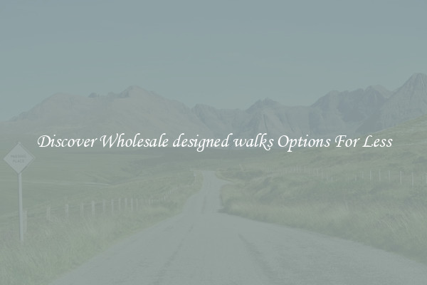 Discover Wholesale designed walks Options For Less