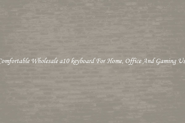 Comfortable Wholesale a10 keyboard For Home, Office And Gaming Use