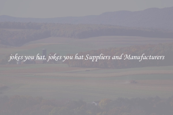 jokes you hat, jokes you hat Suppliers and Manufacturers
