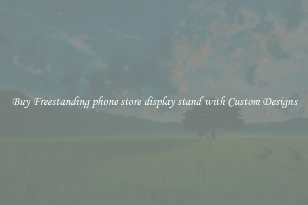 Buy Freestanding phone store display stand with Custom Designs