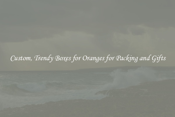 Custom, Trendy Boxes for Oranges for Packing and Gifts