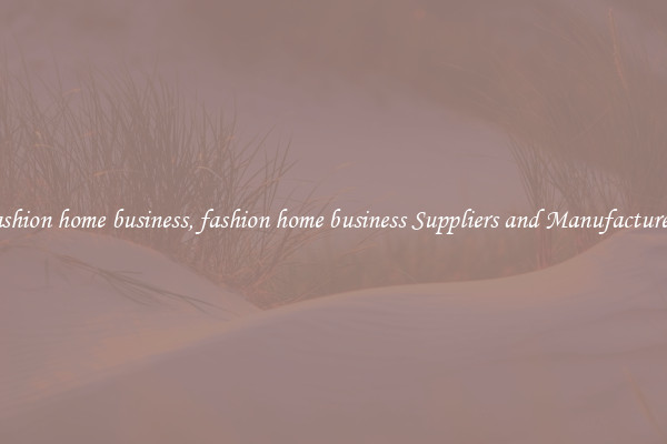 fashion home business, fashion home business Suppliers and Manufacturers