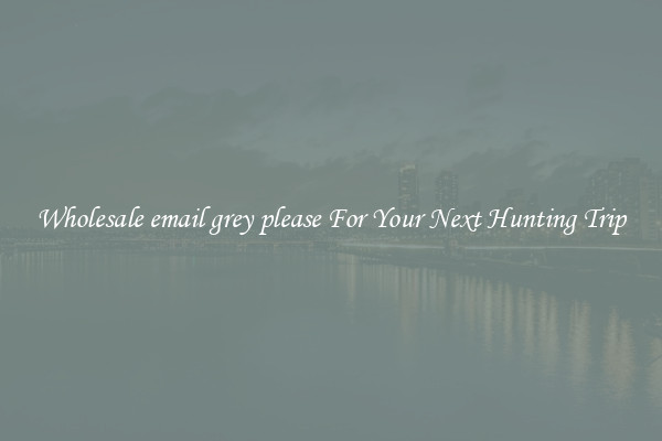 Wholesale email grey please For Your Next Hunting Trip