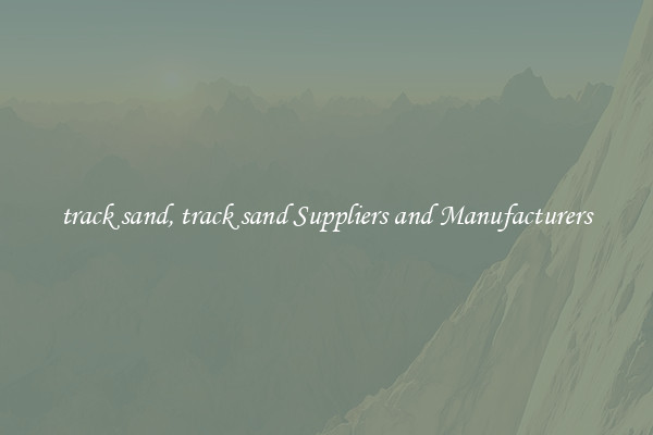 track sand, track sand Suppliers and Manufacturers