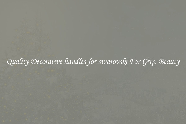 Quality Decorative handles for swarovski For Grip, Beauty
