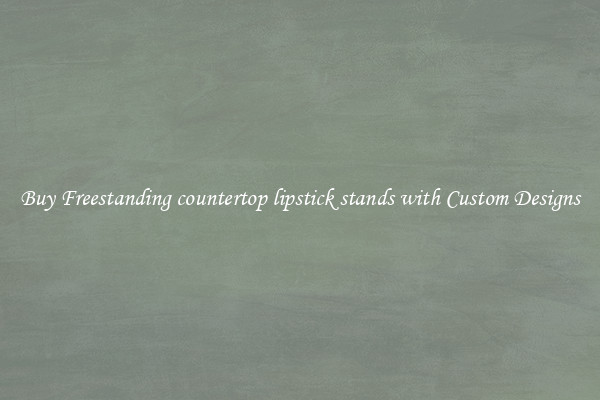 Buy Freestanding countertop lipstick stands with Custom Designs