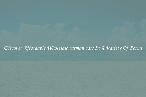Discover Affordable Wholesale carman cars In A Variety Of Forms