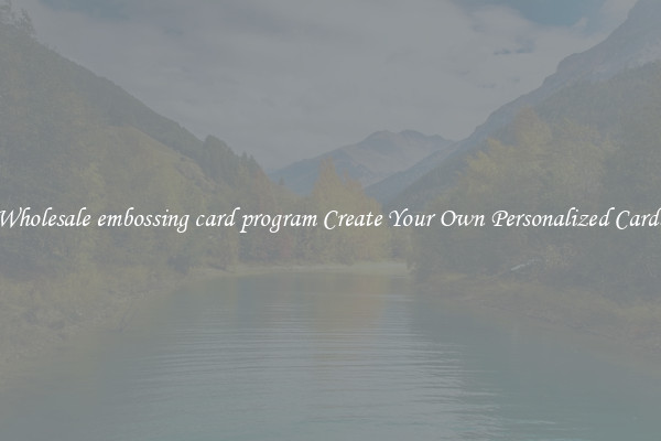 Wholesale embossing card program Create Your Own Personalized Cards