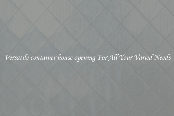 Versatile container house opening For All Your Varied Needs