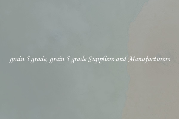 grain 5 grade, grain 5 grade Suppliers and Manufacturers