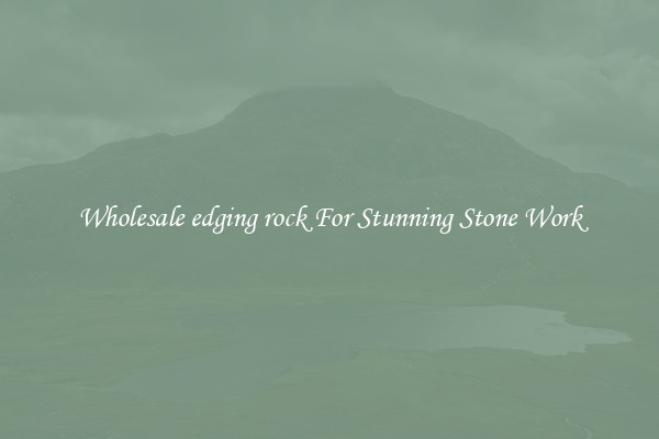 Wholesale edging rock For Stunning Stone Work