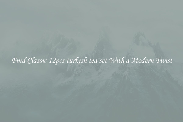 Find Classic 12pcs turkish tea set With a Modern Twist