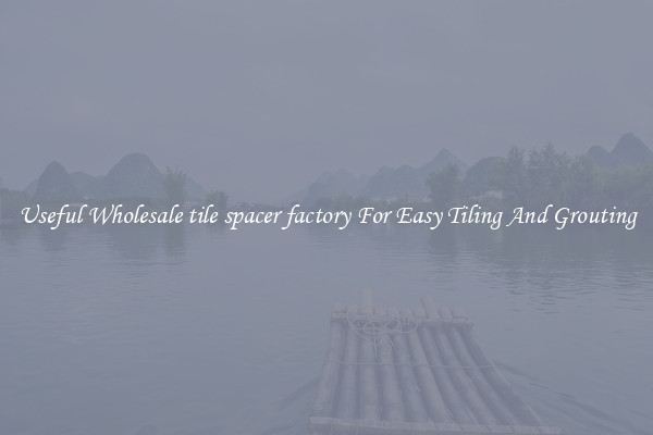 Useful Wholesale tile spacer factory For Easy Tiling And Grouting