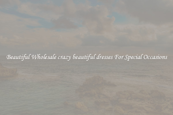 Beautiful Wholesale crazy beautiful dresses For Special Occasions