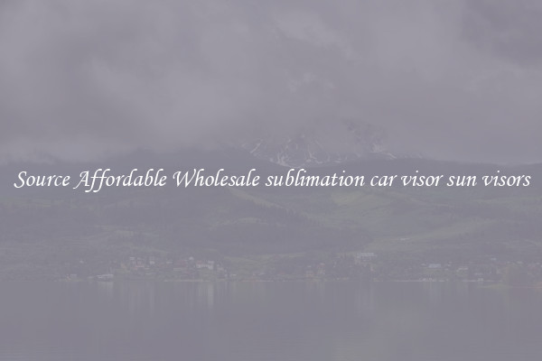 Source Affordable Wholesale sublimation car visor sun visors
