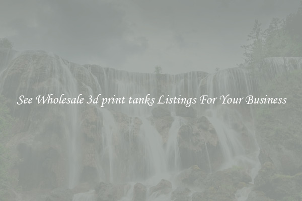 See Wholesale 3d print tanks Listings For Your Business