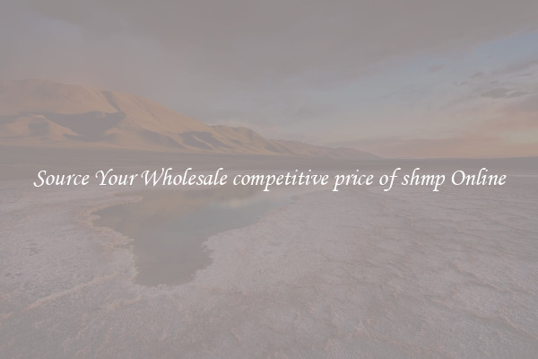 Source Your Wholesale competitive price of shmp Online