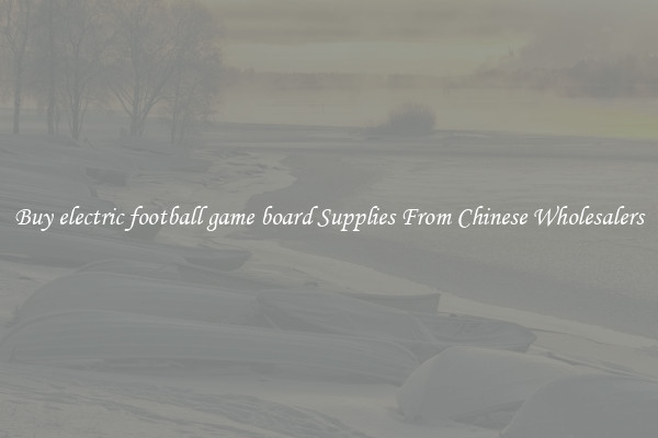 Buy electric football game board Supplies From Chinese Wholesalers