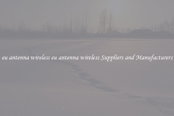 eu antenna wireless eu antenna wireless Suppliers and Manufacturers