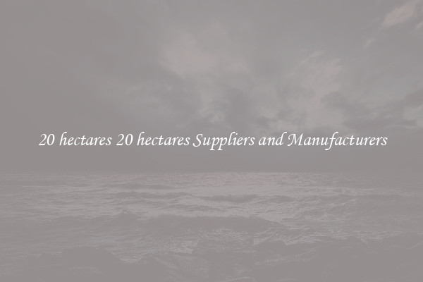 20 hectares 20 hectares Suppliers and Manufacturers
