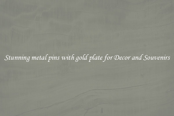 Stunning metal pins with gold plate for Decor and Souvenirs
