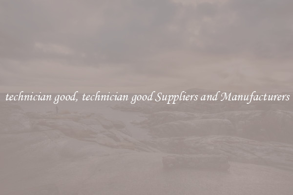 technician good, technician good Suppliers and Manufacturers