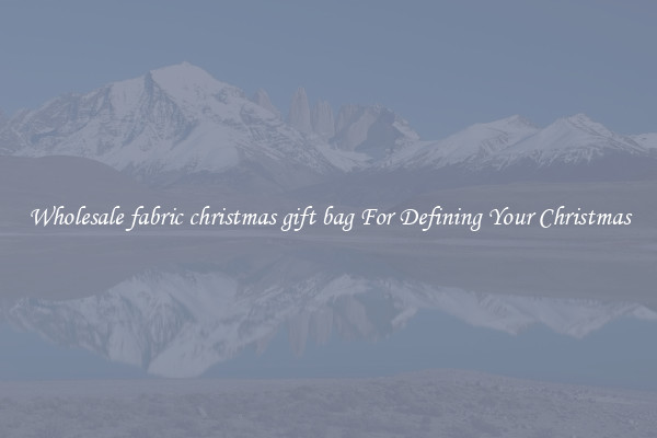 Wholesale fabric christmas gift bag For Defining Your Christmas