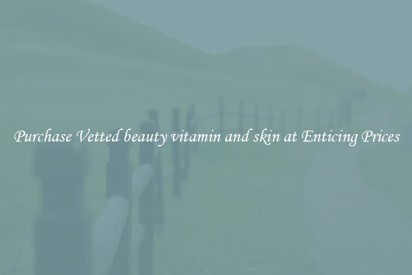 Purchase Vetted beauty vitamin and skin at Enticing Prices