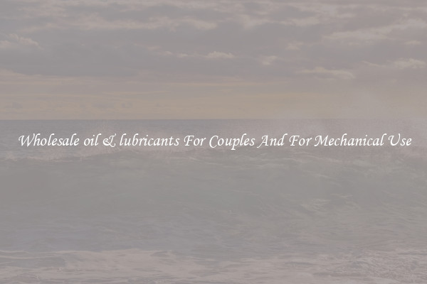 Wholesale oil & lubricants For Couples And For Mechanical Use