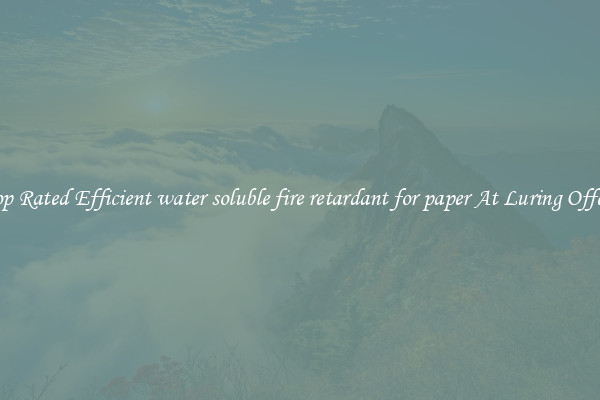 Top Rated Efficient water soluble fire retardant for paper At Luring Offers