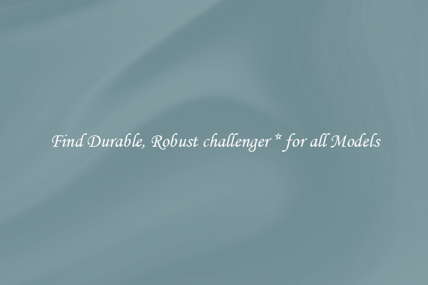 Find Durable, Robust challenger * for all Models