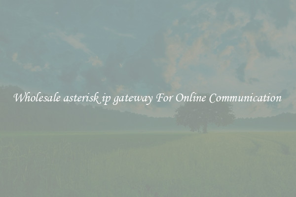 Wholesale asterisk ip gateway For Online Communication 