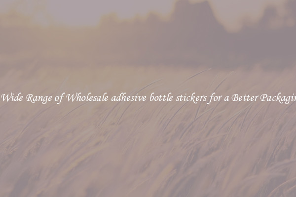 A Wide Range of Wholesale adhesive bottle stickers for a Better Packaging 