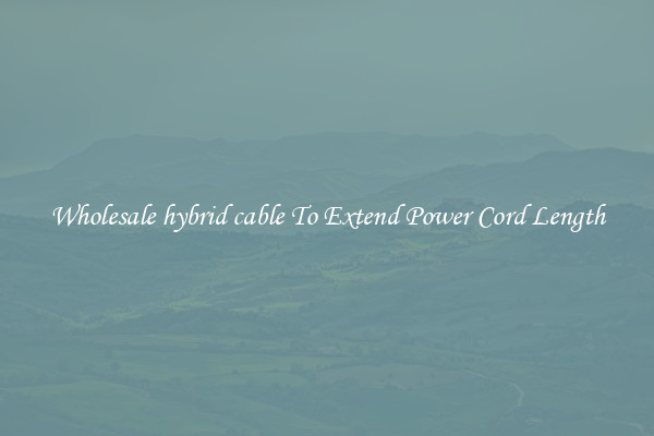 Wholesale hybrid cable To Extend Power Cord Length